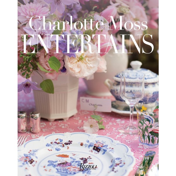 Charlotte Moss - Entertains: Celebrations and Everyday Occasions