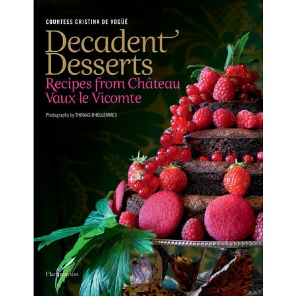 Decadent Desserts: Recipes from Chateau Vaux-le-Vicomte