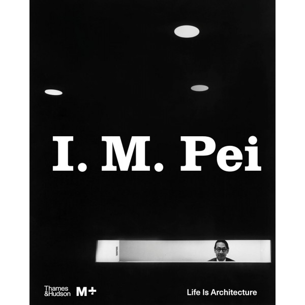 I.M. Pei Life is Archictecture