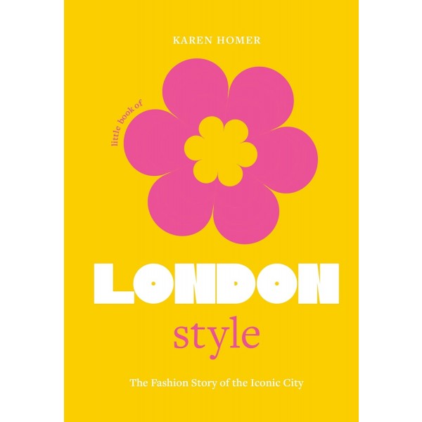 The Little Book of London Style: The fashion story of the iconic city: 1