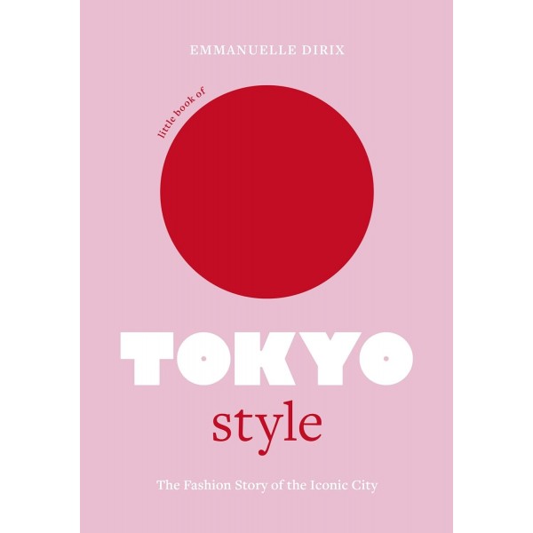 Little Book of Tokyo Style: The Fashion History of the Iconic City: 4 