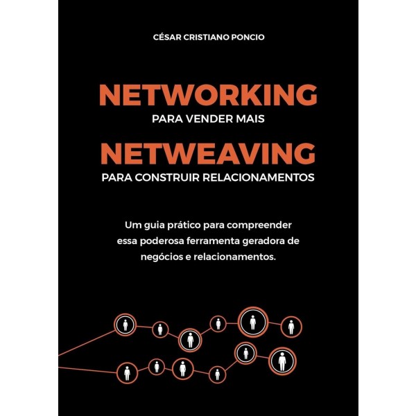 NETWORKING PARA VENDER MAIS E NETWEAVING PARA CONSTRUIR RELACIONAMENTOS - César Cristiano Poncio 
