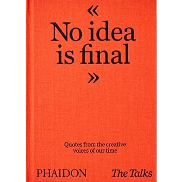 The Talks - No Idea Is Final: Quotes from the Creative Voices of Our Time