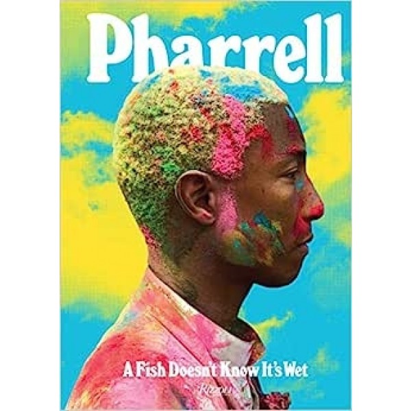 PHARRELL: A FISH DOESNT KNOW ITS WET 
