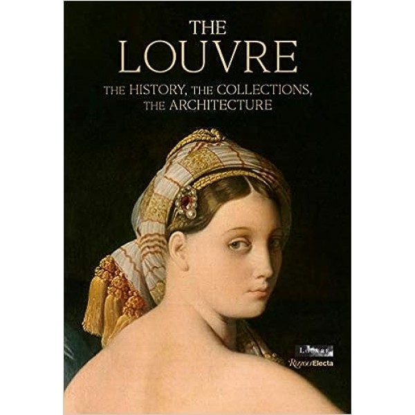 THE LOUVRE: THE HISTORY, THE COLLECTIONS, THE ARCHITECTURE - GENEVIEVE BRES