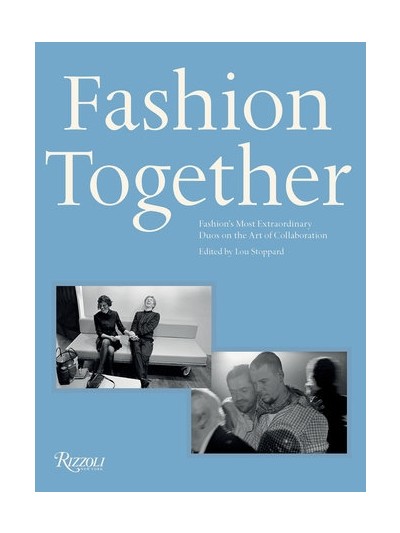 Fashion Together: Fashion's Most Extraordinary Duos on the Art of Collaboration