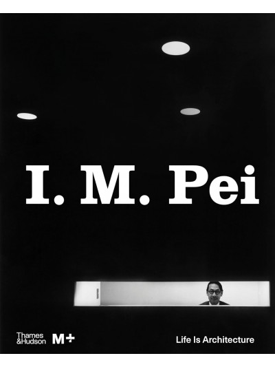 I.M. Pei Life is Archictecture