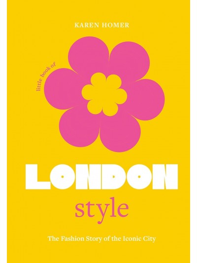 The Little Book of London Style: The fashion story of the iconic city: 1
