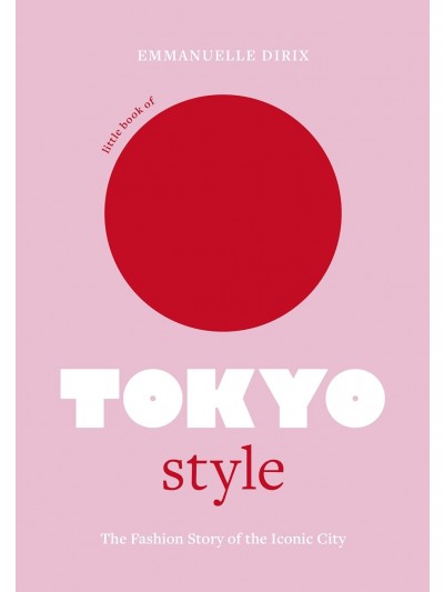 Little Book of Tokyo Style: The Fashion History of the Iconic City: 4 