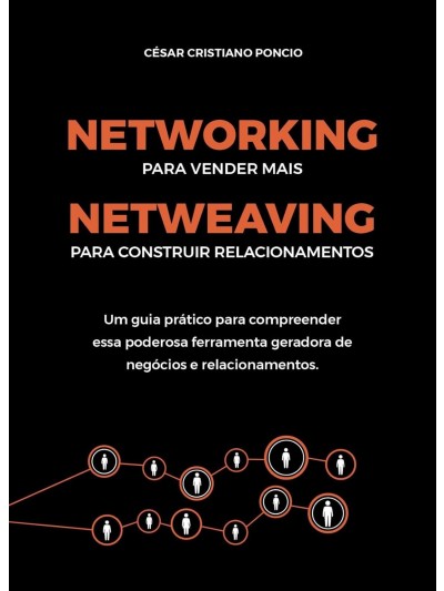NETWORKING PARA VENDER MAIS E NETWEAVING PARA CONSTRUIR RELACIONAMENTOS - César Cristiano Poncio 