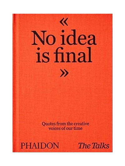 The Talks - No Idea Is Final: Quotes from the Creative Voices of Our Time