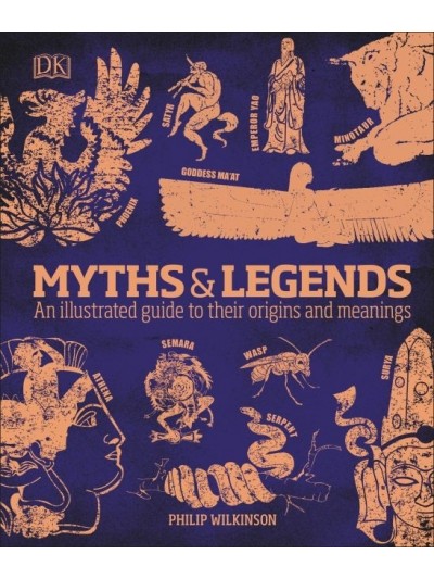 Myths and Legends: An Illustrated Guide to Their Origins and Meanings