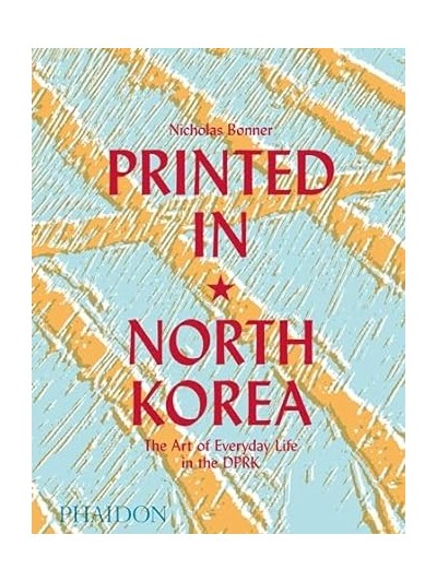 Print In North Korea - The Art of Everyday Life in The DPRK