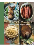 The Field to Table Cookbook: Gardening, Foraging, Fishing, & Hunting 