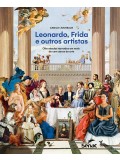 Leonardo, Frida e outros artistas: Oito séculos narrados em mais de cem obras de arte