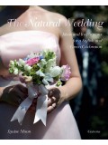 The Natural Wedding: Ideas and Inspirations for a Stylish and Green Celebration